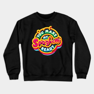 You make my spaghetti ready Crewneck Sweatshirt